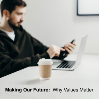 MAKING OUR FUTURE: WHY VALUES MATTER